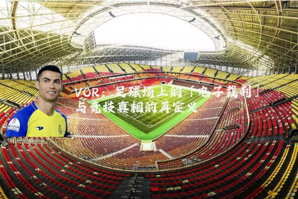 VOR:足球场上的「电子裁判」与竞技真相的再定义