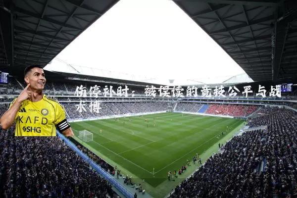 伤停补时:被误读的竞技公平与战术博弈