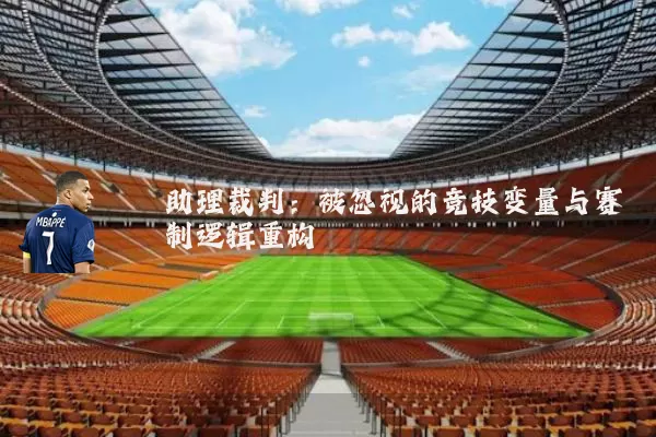 助理裁判:被忽视的竞技变量与赛制逻辑重构