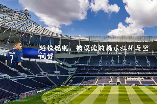 越位规则:被误读的战术杠杆与空间博弈