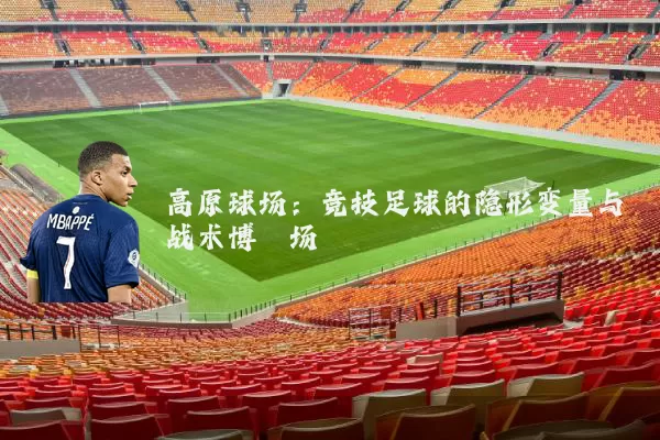 高原球场：竞技足球的隐形变量与战术博弈场